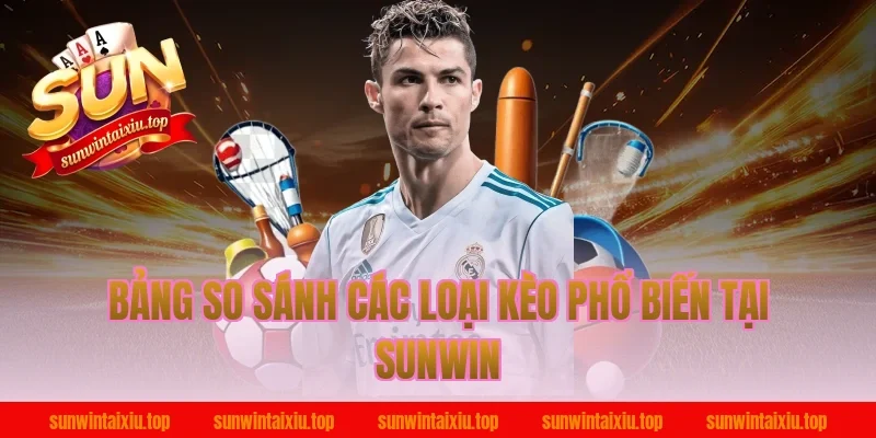 Bảng So Sánh Các Loại Kèo Phổ Biến Tại Sunwin