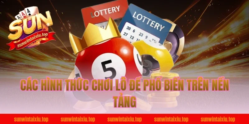 Các Hình Thức Chơi Lô Đề Phổ Biến Trên Nền Tảng
