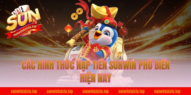 Các hình thức nạp tiền Sunwin phổ biến hiện nay