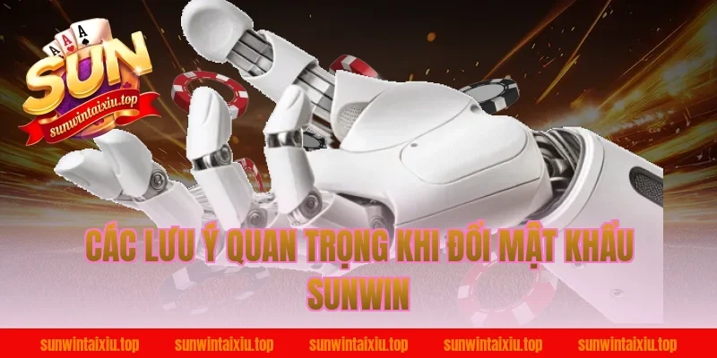 Các lưu ý quan trọng khi đổi mật khẩu Sunwin