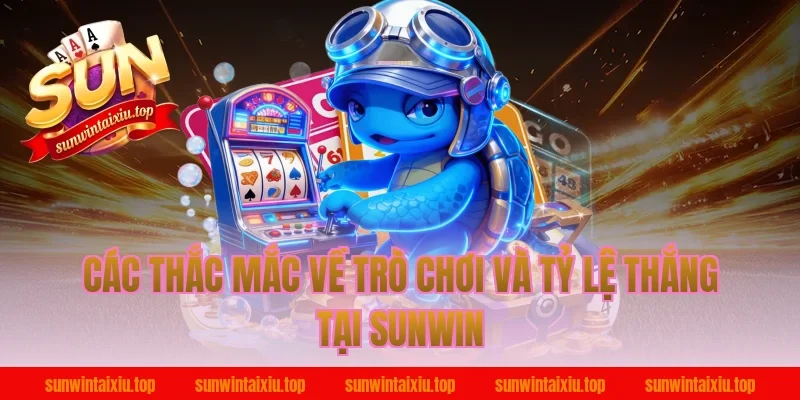 Các Thắc Mắc Về Trò Chơi Và Tỷ Lệ Thắng Tại Sunwin