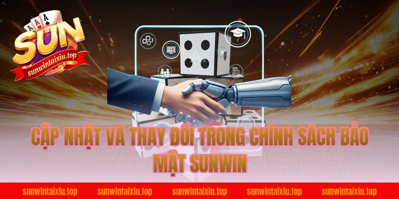 Cập nhật và thay đổi trong chính sách bảo mật Sunwin
