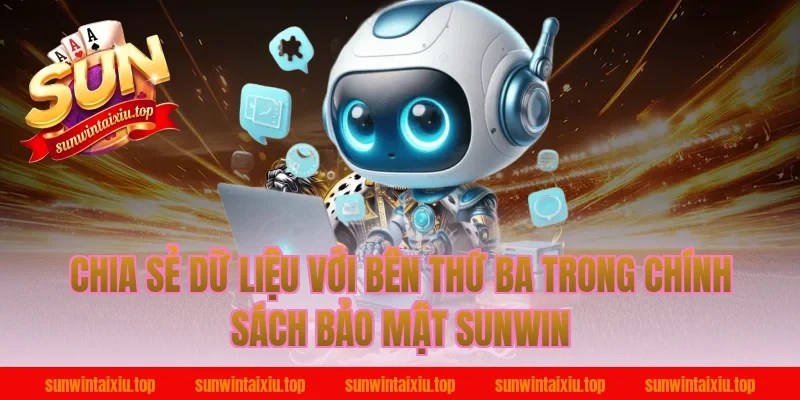 Chia sẻ dữ liệu với bên thứ ba trong chính sách bảo mật Sunwin