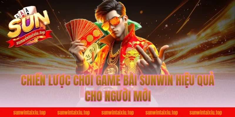 Chiến lược chơi game bài sunwin hiệu quả cho người mới