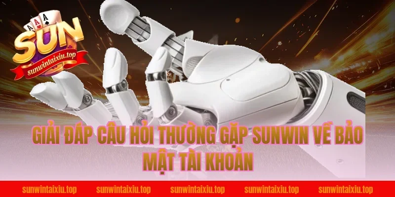 Giải Đáp Câu Hỏi Thường Gặp Sunwin Về Bảo Mật Tài Khoản