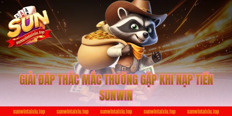 Giải đáp thắc mắc thường gặp khi nạp tiền Sunwin