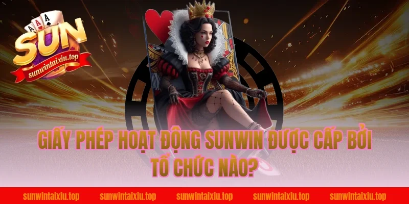 Giấy Phép Hoạt Động Sunwin Được Cấp Bởi Tổ Chức Nào?