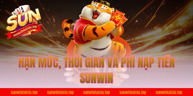 Hạn mức, thời gian và phí nạp tiền Sunwin