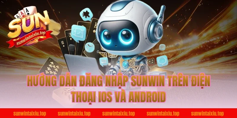 Hướng dẫn đăng nhập sunwin trên điện thoại iOS và Android