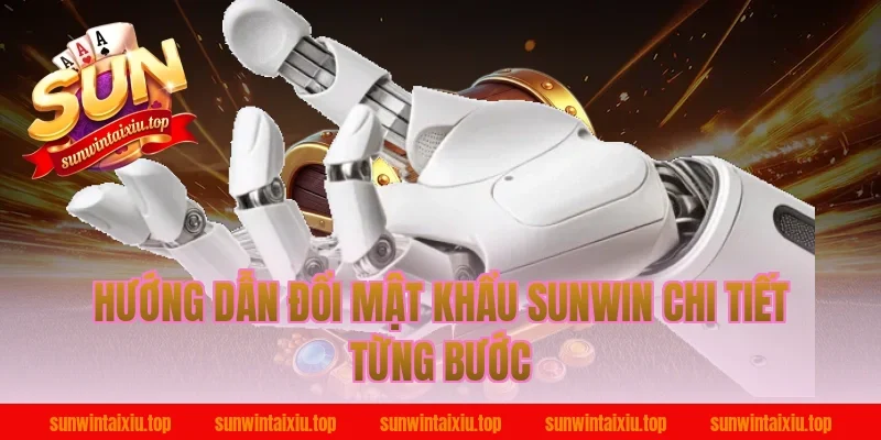 Hướng dẫn đổi mật khẩu Sunwin chi tiết từng bước