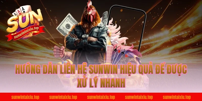 Hướng Dẫn Liên Hệ Sunwin Hiệu Quả Để Được Xử Lý Nhanh