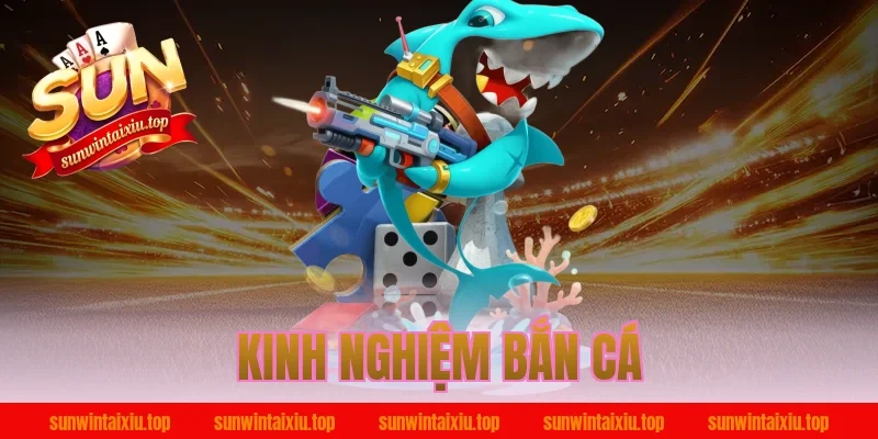 kinh nghiệm bắn cá