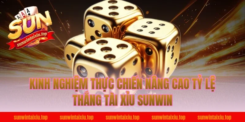 Kinh nghiệm thực chiến nâng cao tỷ lệ thắng tài xỉu sunwin