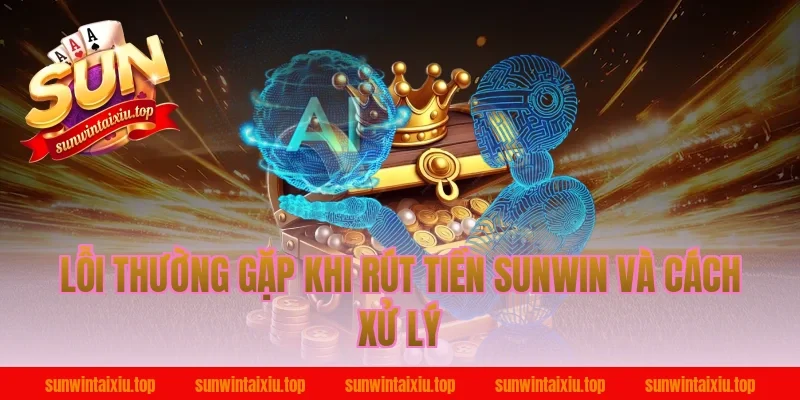Lỗi thường gặp khi rút tiền Sunwin và cách xử lý
