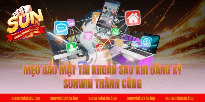 Mẹo Bảo Mật Tài Khoản Sau Khi Đăng Ký Sunwin Thành Công