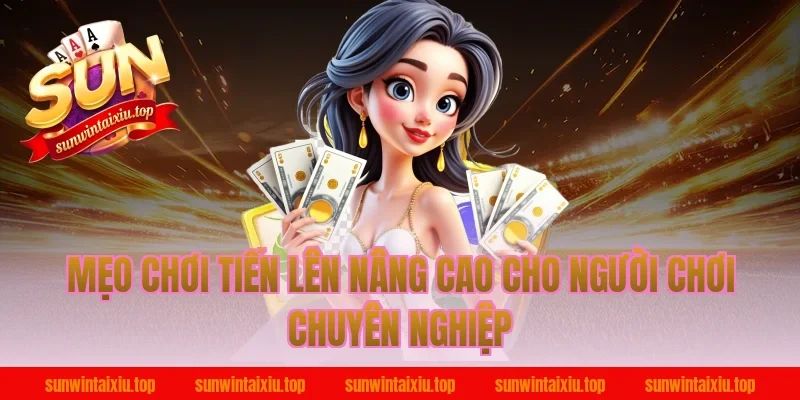 Mẹo chơi tiến lên nâng cao cho người chơi chuyên nghiệp