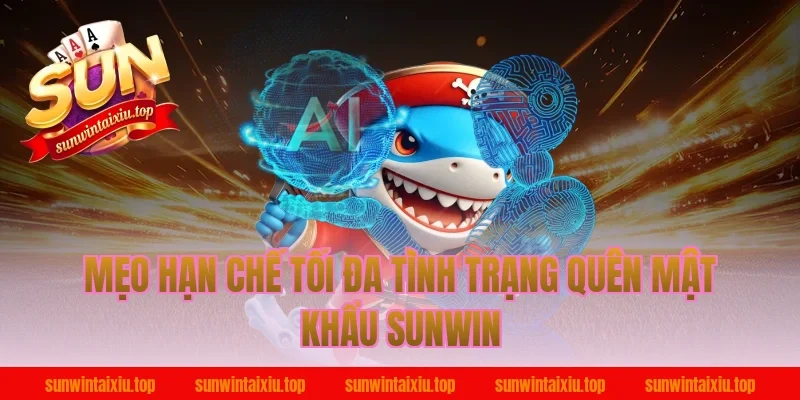 Mẹo hạn chế tối đa tình trạng quên mật khẩu sunwin