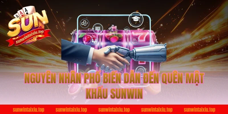 Nguyên nhân phổ biến dẫn đến quên mật khẩu sunwin