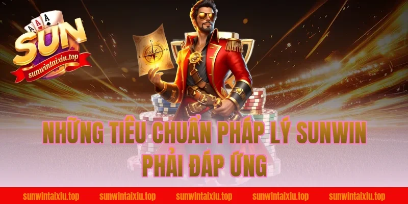 Những Tiêu Chuẩn Pháp Lý Sunwin Phải Đáp Ứng