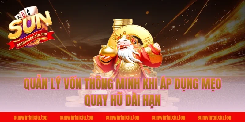 Quản lý vốn thông minh khi áp dụng mẹo quay hũ dài hạn