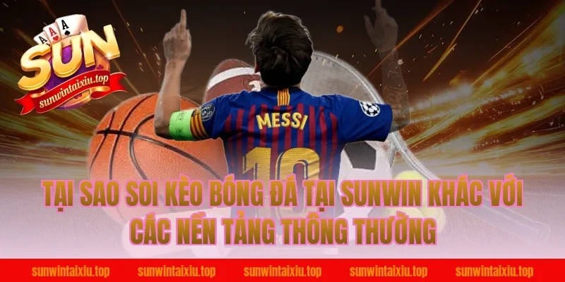 Tại Sao Soi Kèo Bóng Đá Tại Sunwin Khác Với Các Nền Tảng Thông Thường