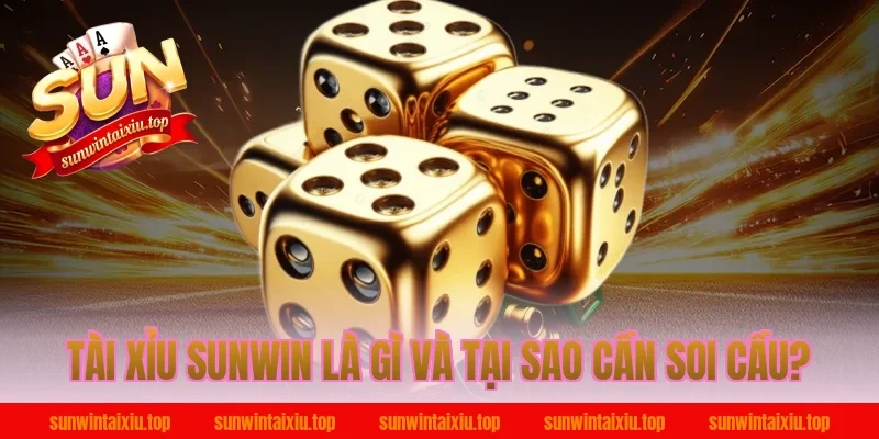 Tài Xỉu Sunwin Là Gì Và Tại Sao Cần Soi Cầu?