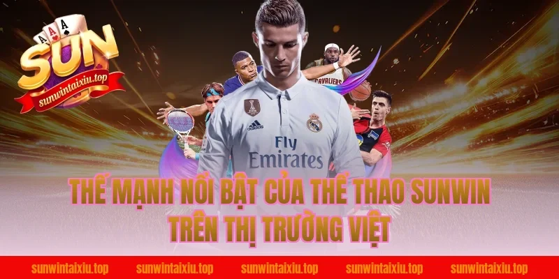 Thế mạnh nổi bật của thể thao Sunwin trên thị trường Việt