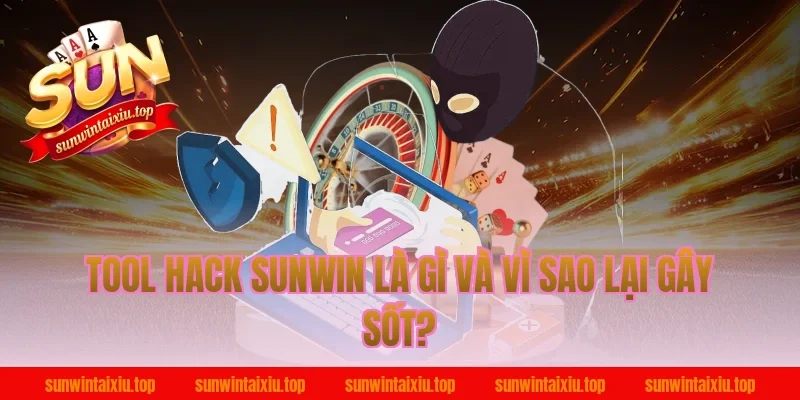 tool hack sunwin là gì và vì sao lại gây sốt?