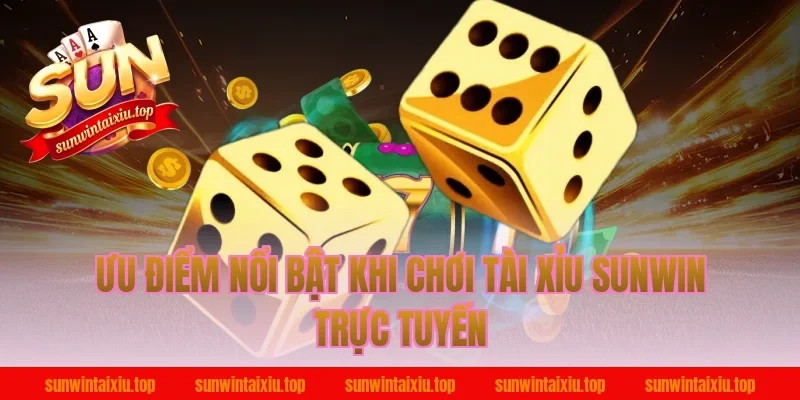 Ưu điểm nổi bật khi chơi tài xỉu sunwin trực tuyến