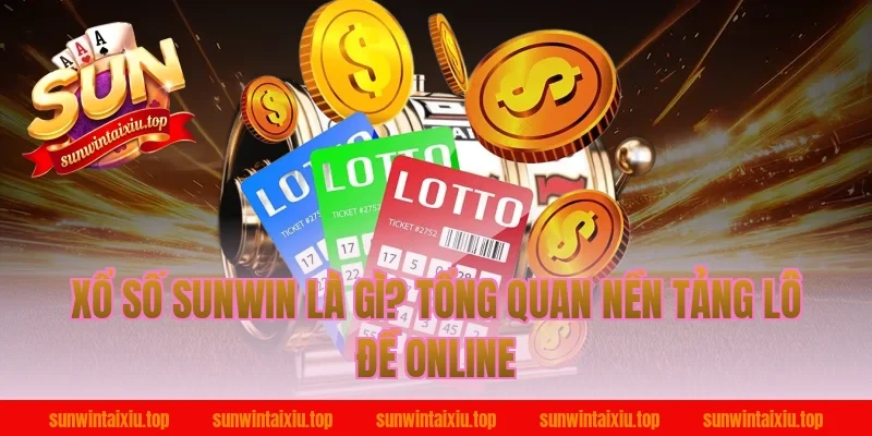 Xổ Số Sunwin Là Gì? Tổng Quan Nền Tảng Lô Đề Online